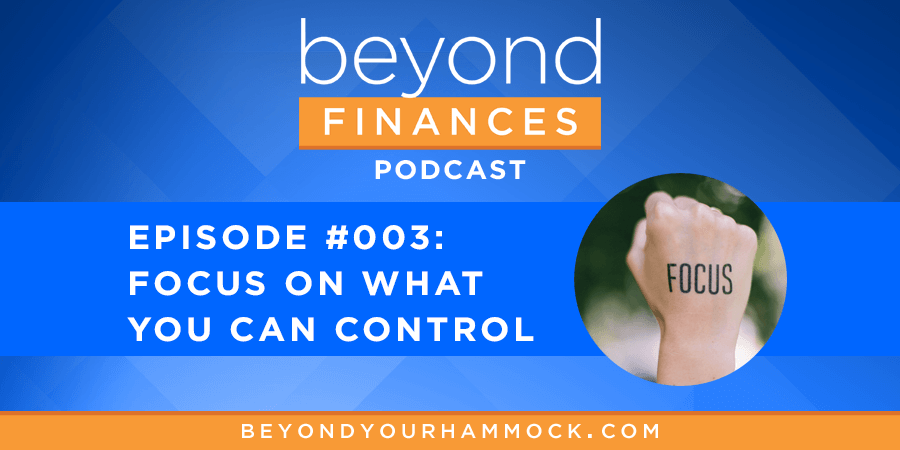Beyond Finances Podcast #003: Focus on What You Can Control post image