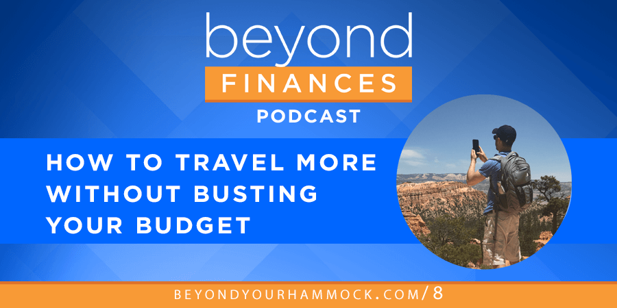 Beyond Finances Podcast #008: How to Travel More Without Busting Your Budget post image