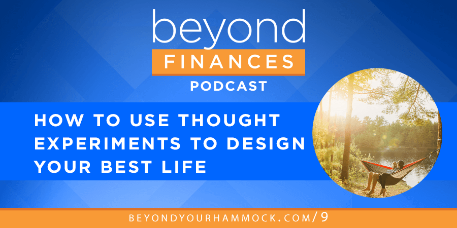Beyond Finances Podcast #009: How to Use Thought Experiments to Design Your Best Life post image