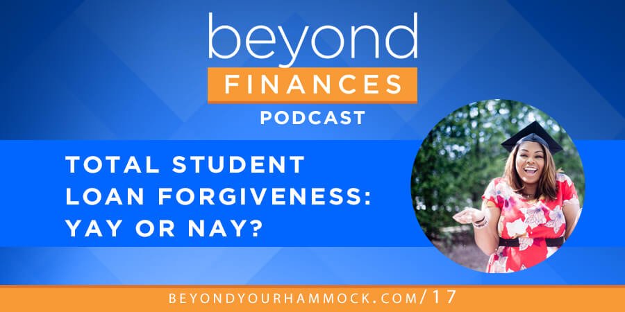 Beyond Finances Podcast #17: Total Student Loan Forgiveness – Yay or Nay? (Part 1) post image