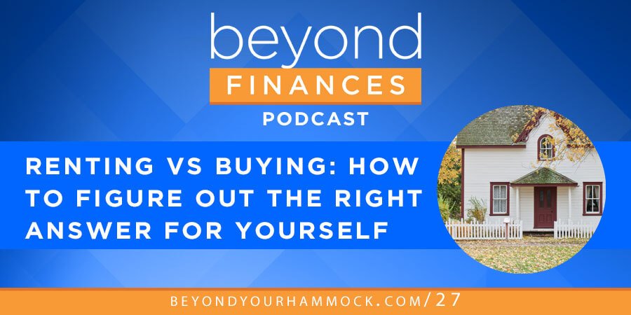 Beyond Finances Podcast #27: Renting vs Buying a House: Use This Framework to Figure Out the Right Answer post image