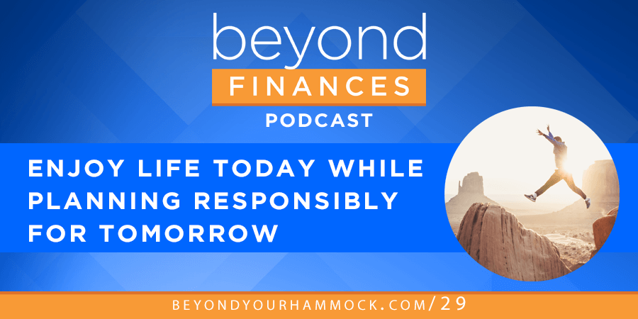 Beyond Finances Podcast #29: How to Enjoy Life Today and Still Plan Responsibly for Tomorrow post image