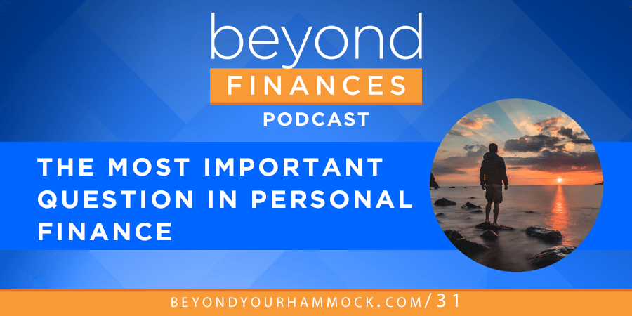 Beyond Finances Podcast #31: The Most Important Question in Personal Finance post image