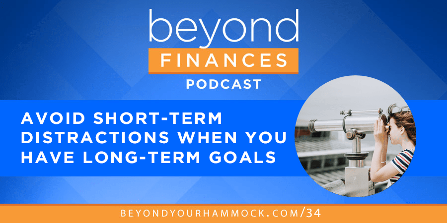 Beyond Finances Podcast #34: Avoiding Short-Term Distractions When You Have a Long-Term Strategy post image