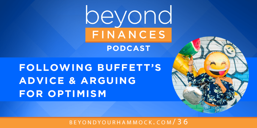 Beyond Finances Podcast #36: Following Warren Buffett’s Advice & Arguing for Optimism post image