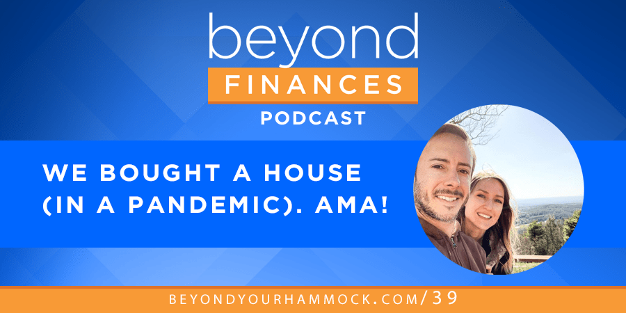 Beyond Finances Podcast #39: We Bought a House (in a Pandemic). AMA. post image