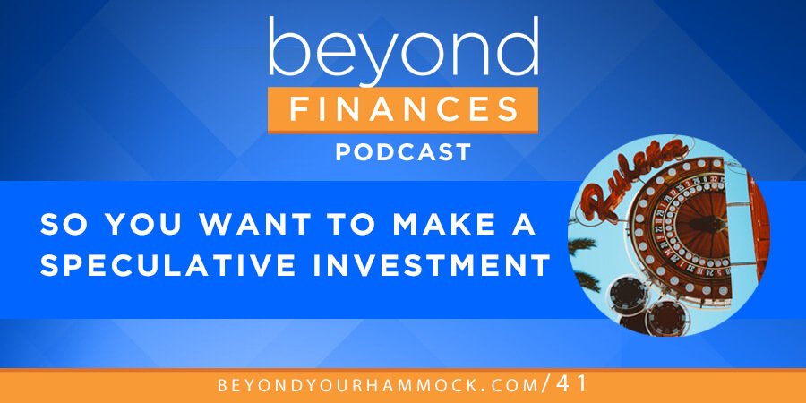Beyond Finances Podcast #41: So You Want to Make a Speculative Investment post image