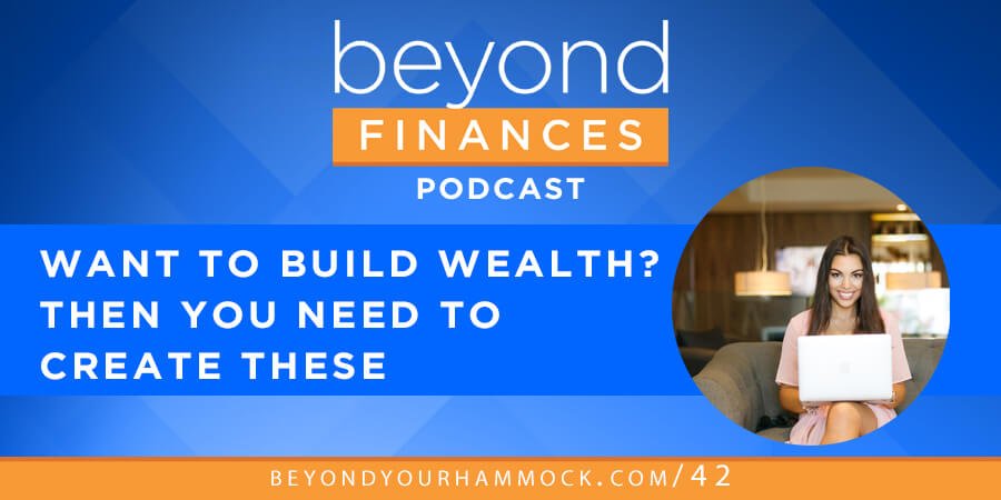 Beyond Finances Podcast #42: Want to Build Wealth? Then Create THESE post image