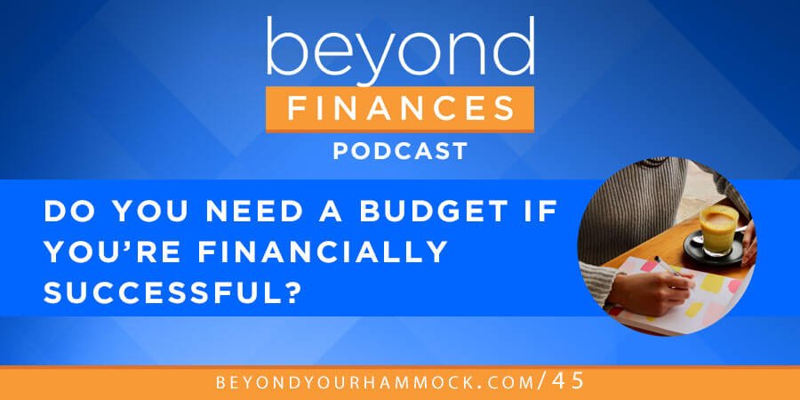 should you budget? here's why the answer is yes, even if you're financially successful