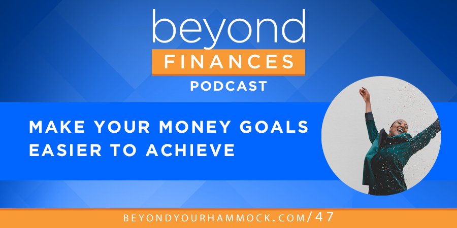 Beyond Finances Podcast #47: Make Your Money Goals Easier to Achieve post image
