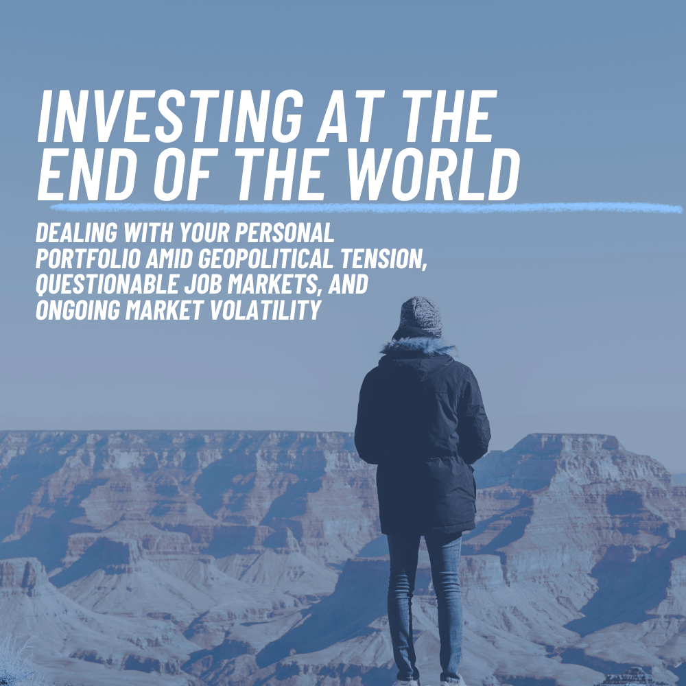 Investing at the End of the World: Dealing with Your Personal Portfolio Amid Geopolitical Tension, Questionable Job Markets, and Ongoing Market Volatility post image